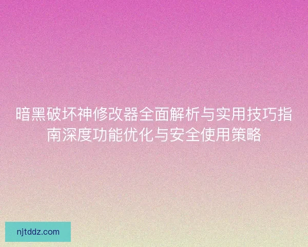 暗黑破坏神修改器全面解析与实用技巧指南深度功能优化与安全使用策略